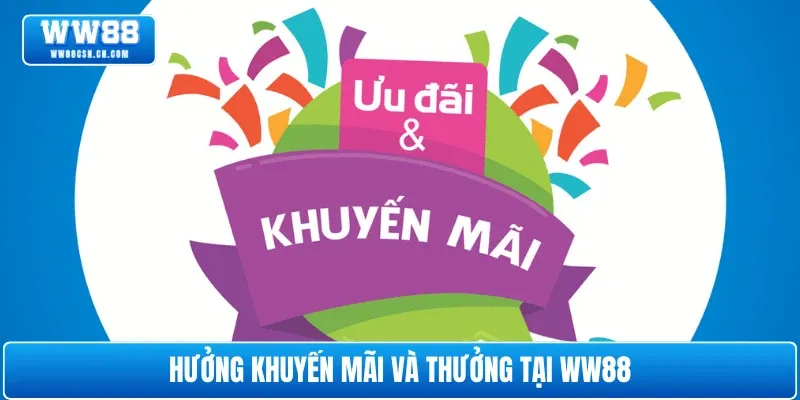 Hưởng khuyến mãi và thưởng tại WW88